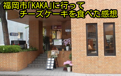 福岡市「KAKA」に行ってチーズケーキを食べた感想